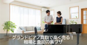 グランドピアノ買取で高く売る！相場と査定の裏ワザ