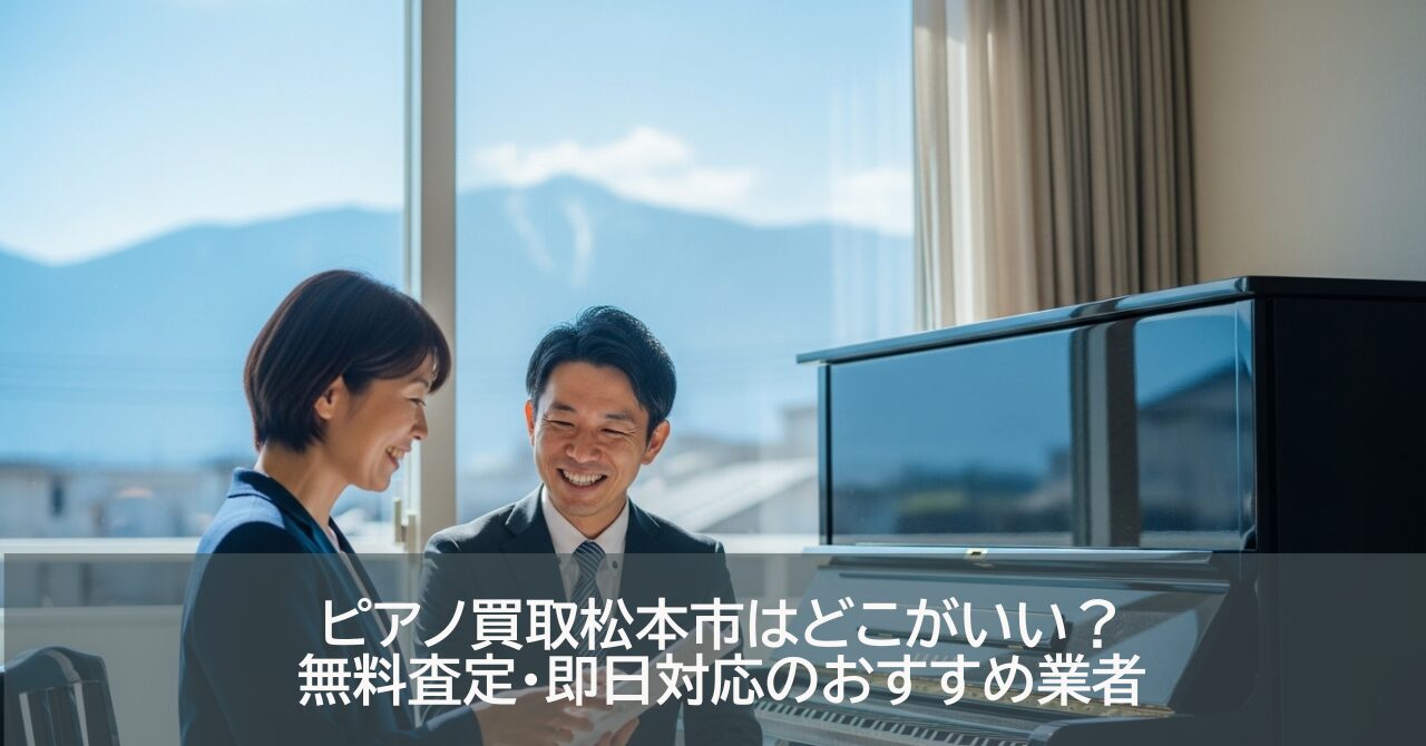 ピアノ買取松本市はどこがいい?無料査定・即日対応のおすすめ業者