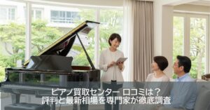ピアノ買取センター 口コミは？評判と最新相場を専門家が徹底調査
