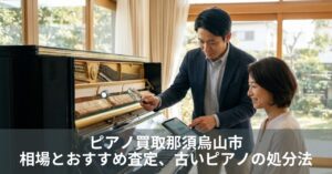 ピアノ買取那須烏山市｜相場とおすすめ査定、古いピアノの処分法